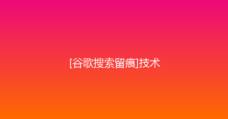 [谷歌搜索留痕]技术 封面图