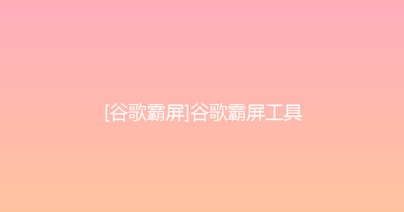 [谷歌霸屏]谷歌霸屏工具 封面图