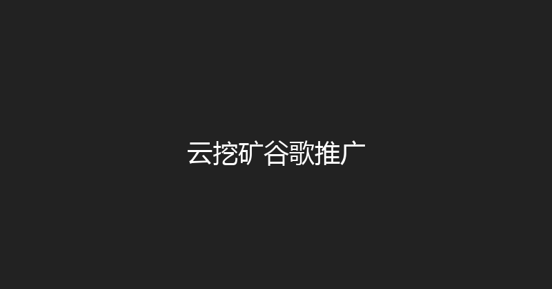 云挖矿谷歌推广 封面图