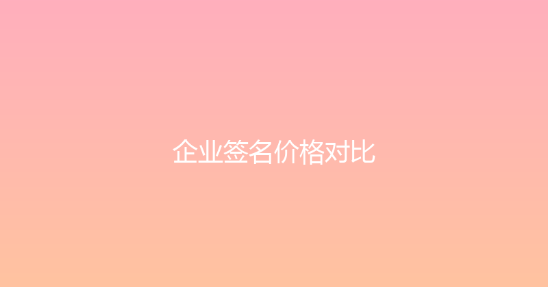 企业签名价格对比 封面图