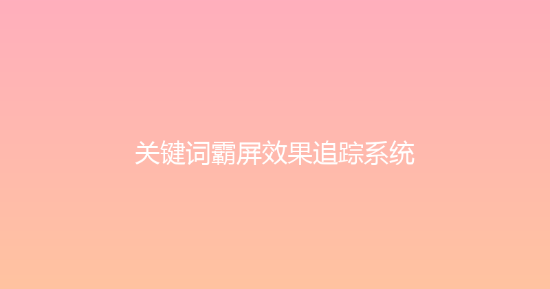 关键词霸屏效果追踪系统 封面图