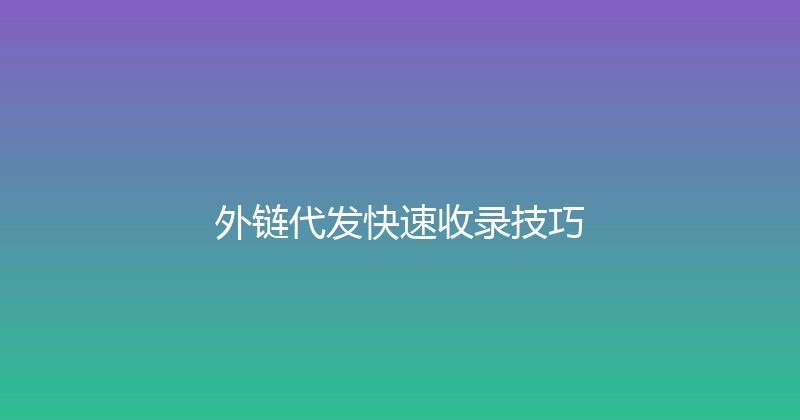 外链代发快速收录技巧 封面图