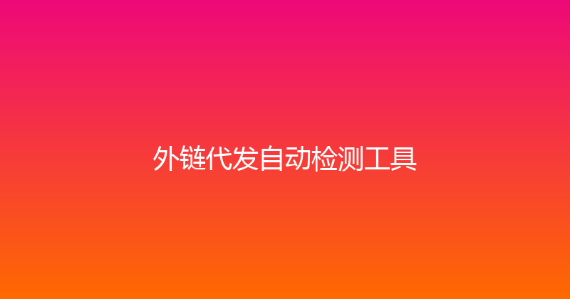 外链代发自动检测工具 封面图