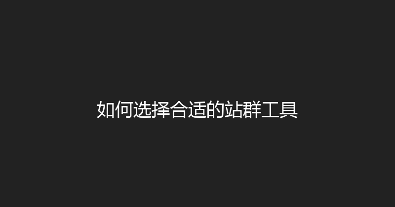 如何选择合适的站群工具 封面图