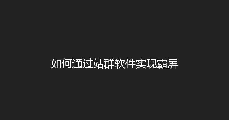 如何通过站群软件实现霸屏 封面图