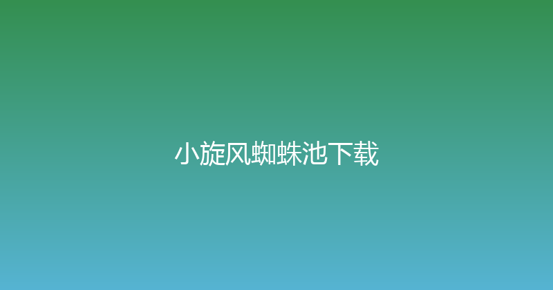 小旋风蜘蛛池下载 封面图