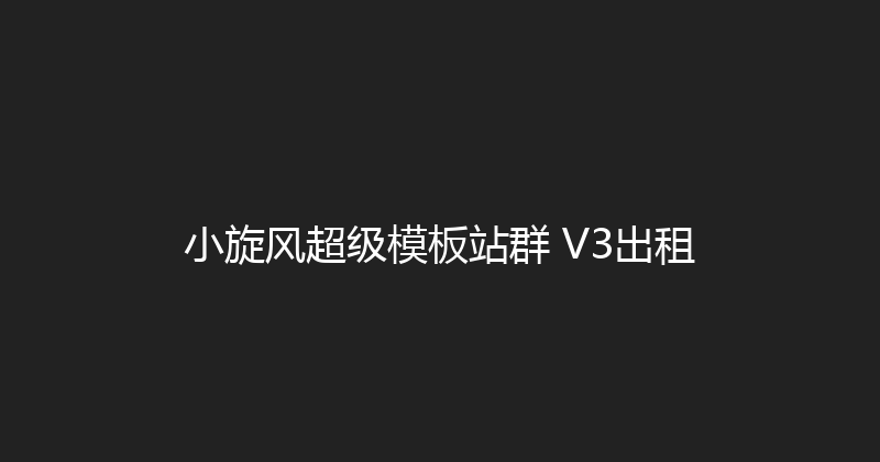 小旋风超级模板站群 V3出租 封面图
