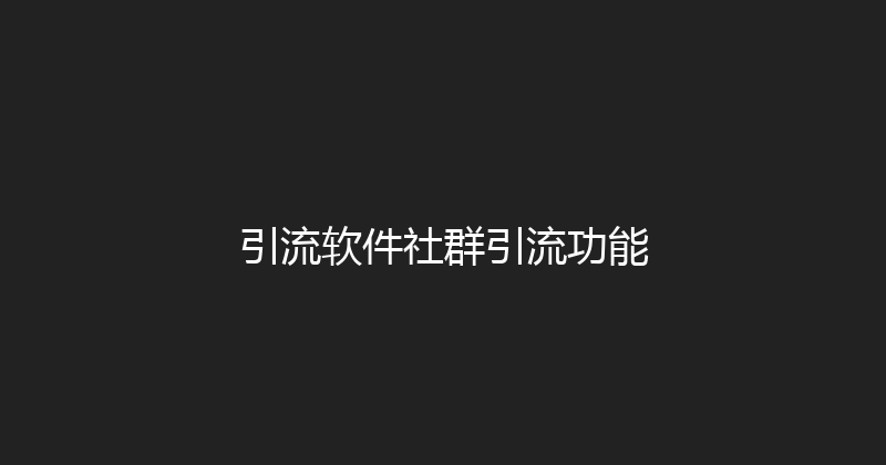 引流软件社群引流功能 封面图