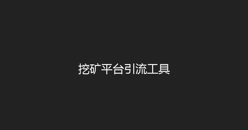 挖矿平台引流工具 封面图