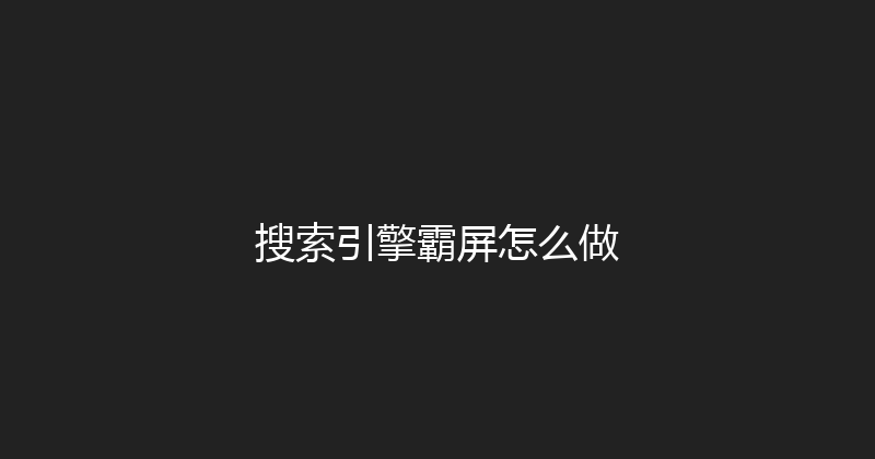 搜索引擎霸屏怎么做 封面图