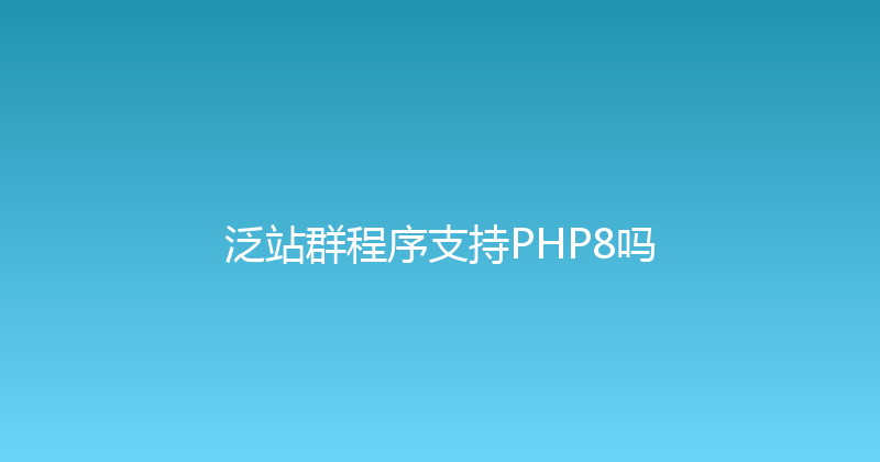 泛站群程序支持PHP8吗 封面图