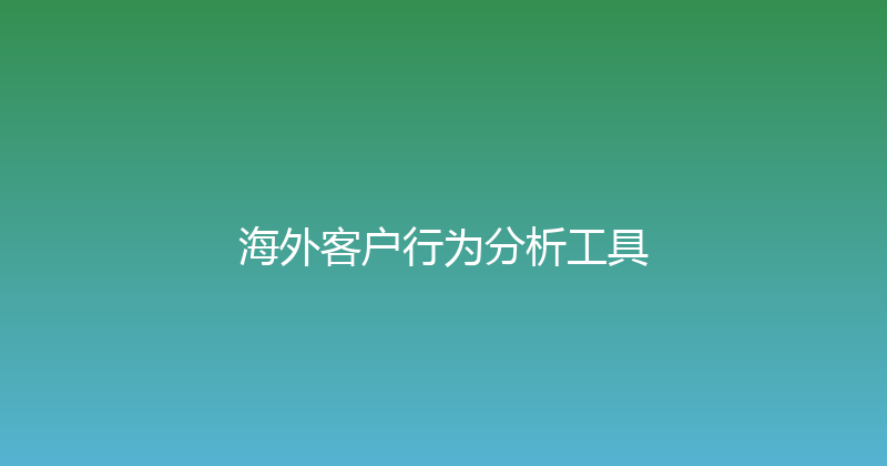 海外客户行为分析工具 封面图