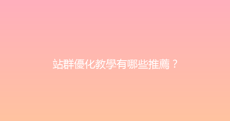 站群優化教學有哪些推薦？ 封面图