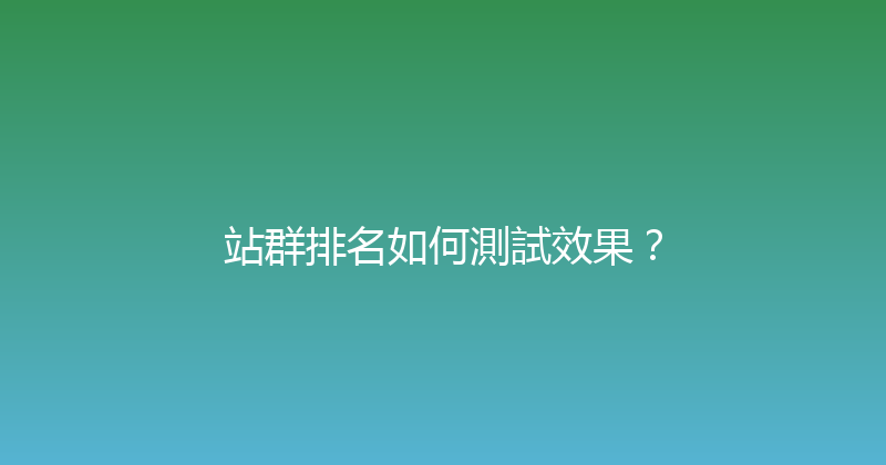 站群排名如何測試效果？ 封面图