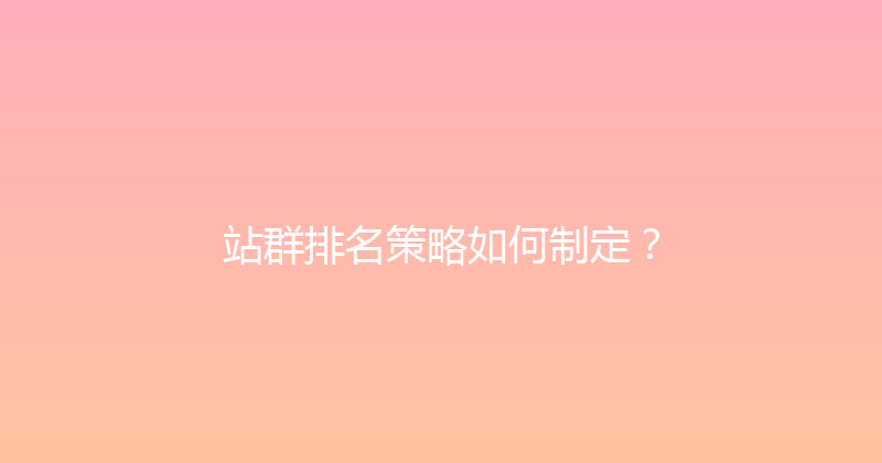 站群排名策略如何制定？ 封面图
