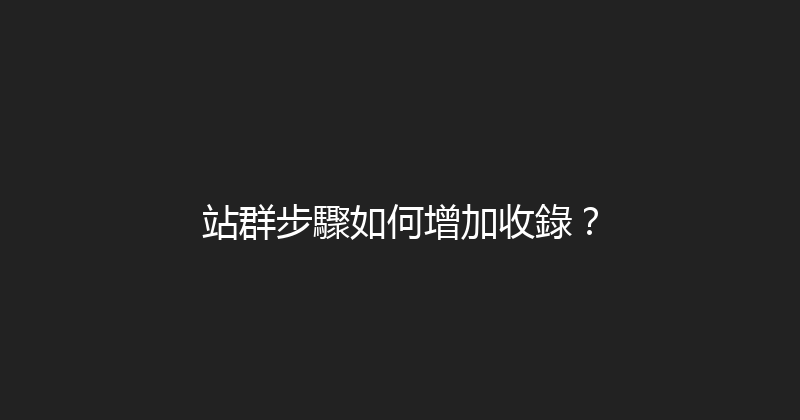 站群步驟如何增加收錄？ 封面图
