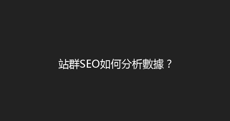 站群SEO如何分析數據？ 封面图