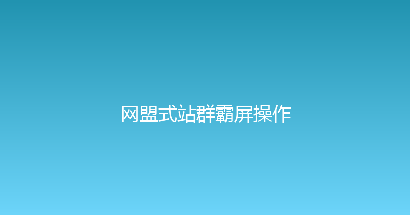 网盟式站群霸屏操作 封面图