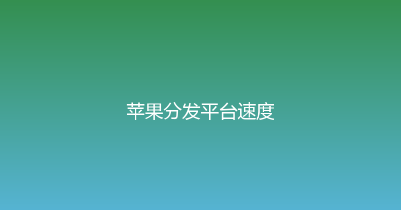 苹果分发平台速度 封面图