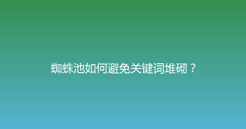 蜘蛛池如何避免关键词堆砌？ 封面图