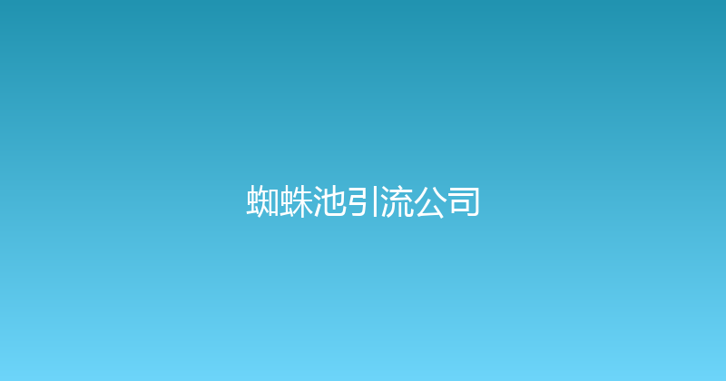 蜘蛛池引流公司 封面图