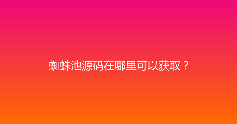 蜘蛛池源码在哪里可以获取？ 封面图