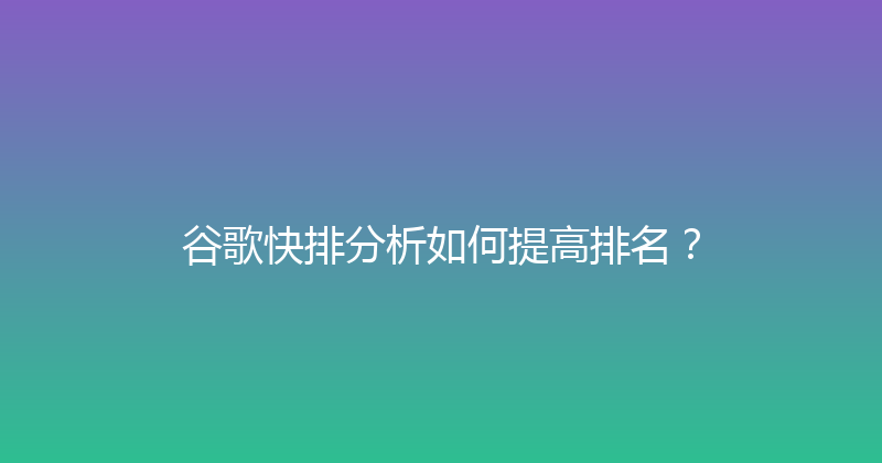 谷歌快排分析如何提高排名？ 封面图