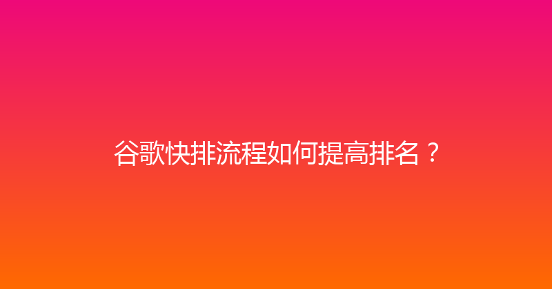 谷歌快排流程如何提高排名？ 封面图
