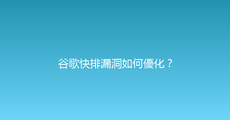 谷歌快排漏洞如何優化？ 封面图