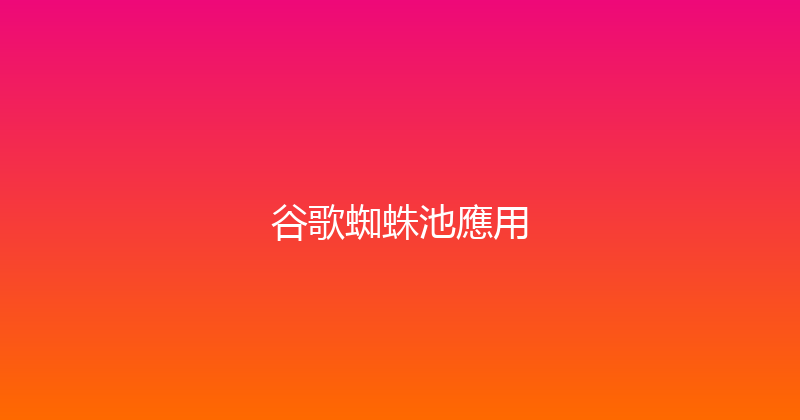 谷歌蜘蛛池應用 封面图