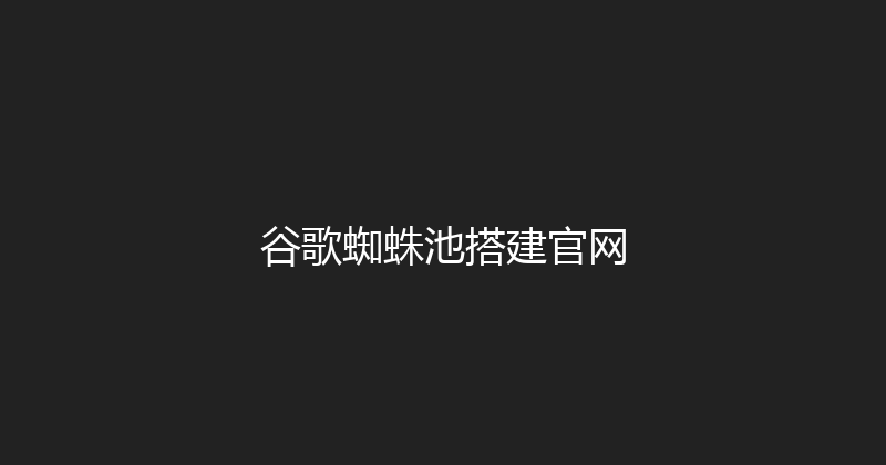 谷歌蜘蛛池搭建官网 封面图