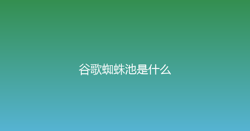 谷歌蜘蛛池是什么 封面图
