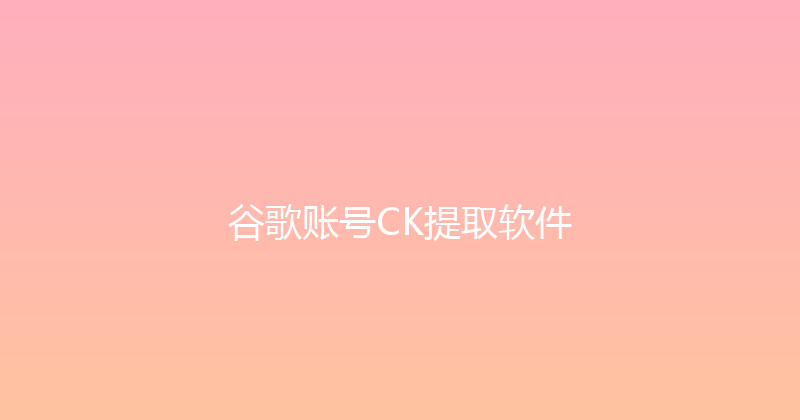 谷歌账号CK提取软件 封面图