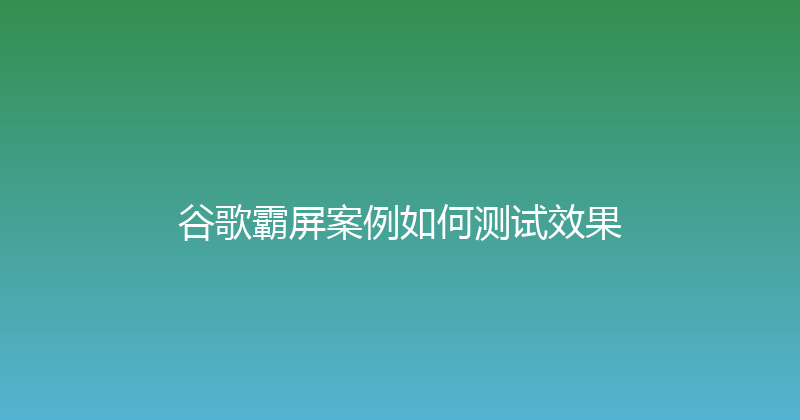 谷歌霸屏案例如何测试效果 封面图