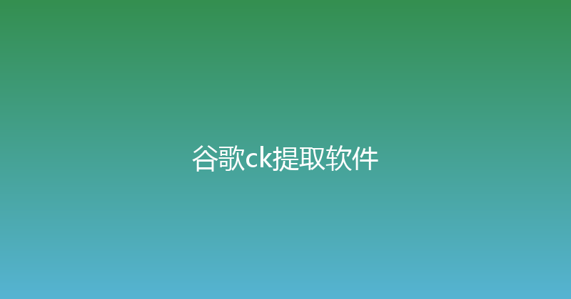 谷歌ck提取软件 封面图