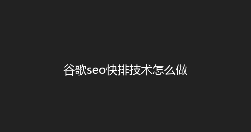 谷歌seo快排技术怎么做 封面图