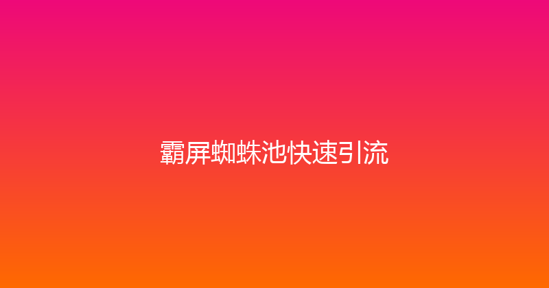 霸屏蜘蛛池快速引流 封面图