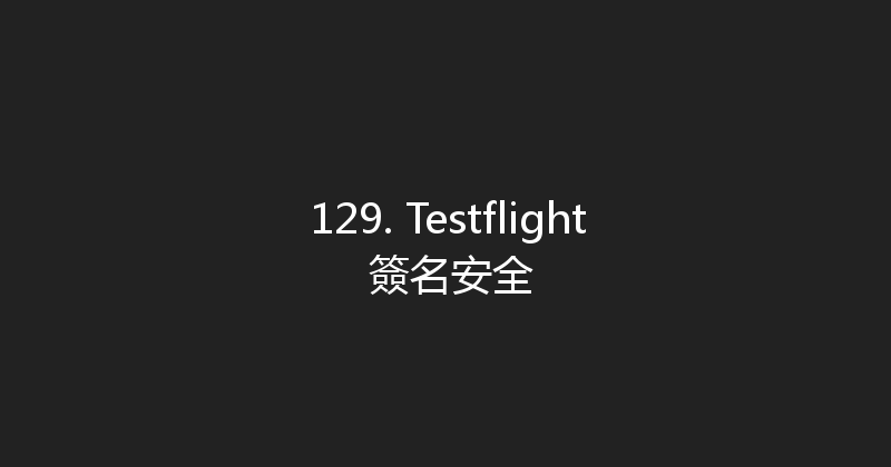 129. Testflight 簽名安全 封面图