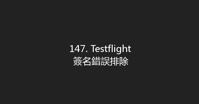 147. Testflight 簽名錯誤排除 封面图