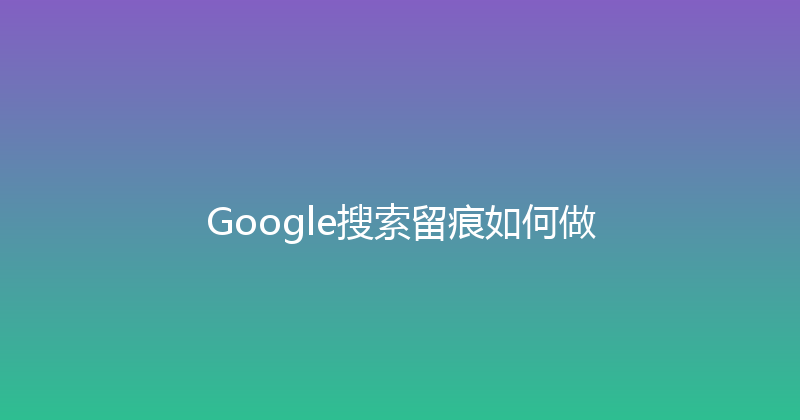 Google搜索留痕如何做 封面图