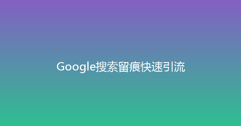 Google搜索留痕快速引流 封面图