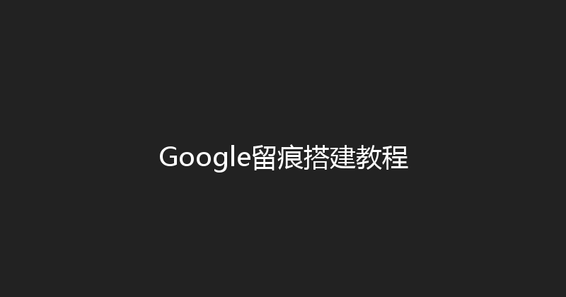 Google留痕搭建教程 封面图