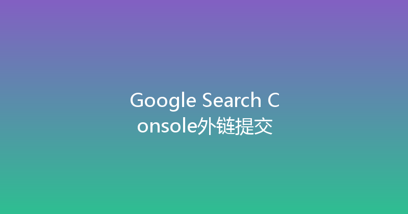 Google Search Console外链提交 封面图