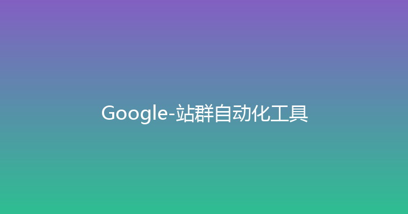 Google-站群自动化工具 封面图