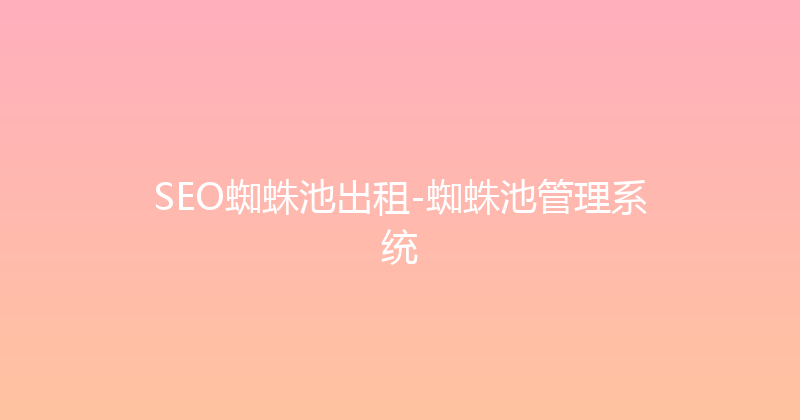 SEO蜘蛛池出租-蜘蛛池管理系统 封面图