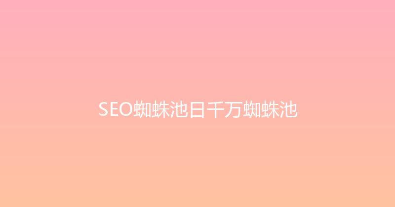 SEO蜘蛛池日千万蜘蛛池 封面图
